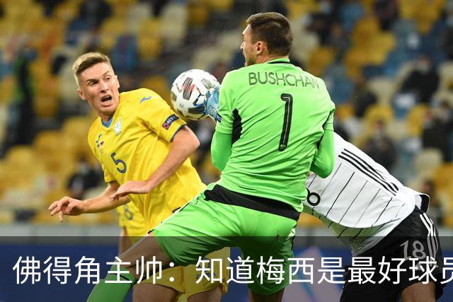 佛得角主帅：知道梅西是最好球员之一，但也要针对阿根廷整体备战