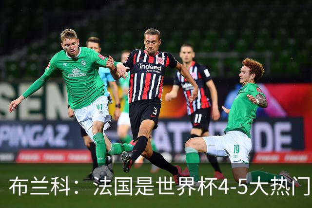 布兰科：法国是世界杯4-5大热门之一，梅西的表现不可思议
