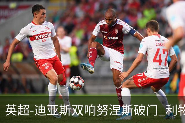 英超-迪亚斯双响努涅斯破门 利物浦3-0伯恩茅斯